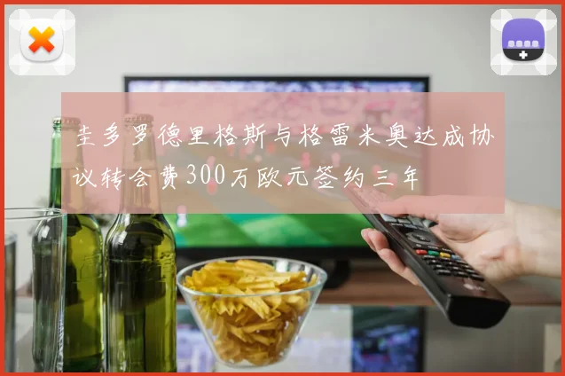 圭多罗德里格斯与格雷米奥达成协议转会费300万欧元签约三年
