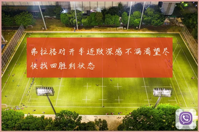弗拉格对开季连败深感不满渴望尽快找回胜利状态
