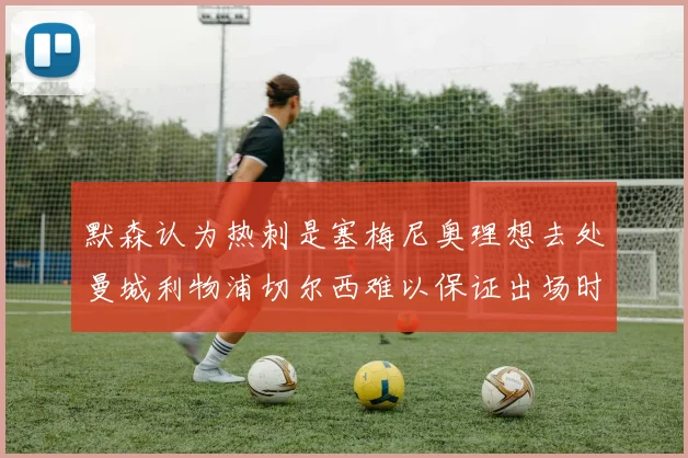 默森认为热刺是塞梅尼奥理想去处曼城利物浦切尔西难以保证出场时间